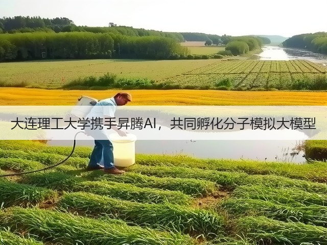 大连理工大学携手昇腾AI,共同孵化分子模拟大模型(图2) 大连理工大学携手昇腾AI,共同孵化分子模拟大模型(图2)