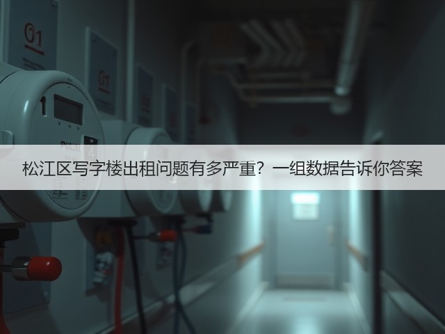 松江区写字楼出租问题有多严重?一组数据告诉你答案(图2) 松江区写字楼出租问题有多严重?一组数据告诉你答案(图2)