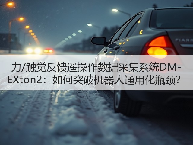 力/触觉反馈遥操作数据采集系统DM-EXton2:如何突破机器人通用化瓶颈?(图1) 力/触觉反馈遥操作数据采集系统DM-EXton2:如何突破机器人通用化瓶颈?(图1)