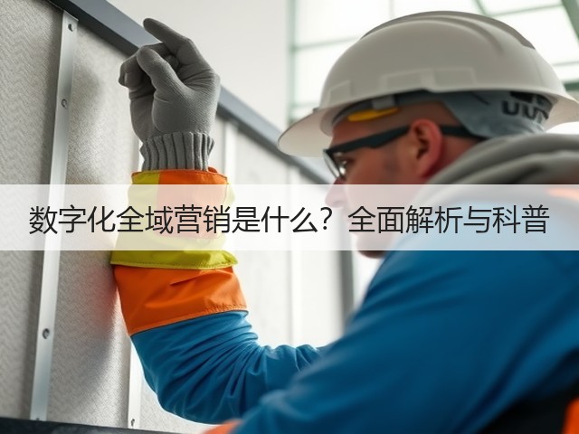 数字化全域营销是什么?全面解析与科普(图1) 数字化全域营销是什么?全面解析与科普(图1)
