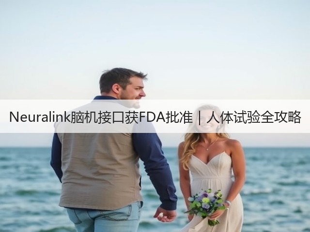 Neuralink脑机接口获FDA批准|人体试验全攻略(图3) Neuralink脑机接口获FDA批准|人体试验全攻略(图3)