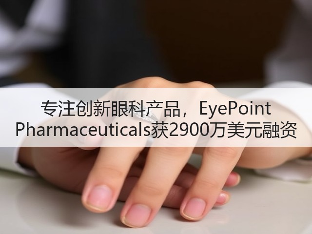 专注创新眼科产品,EyePoint Pharmaceuticals获2900万美元融资(图3) 专注创新眼科产品,EyePoint Pharmaceuticals获2900万美元融资(图3)