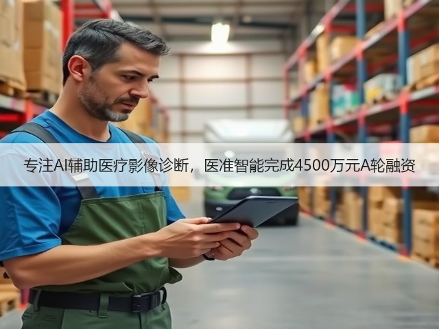 专注AI辅助医疗影像诊断，医准智能完成4500万元A轮融资(图1)