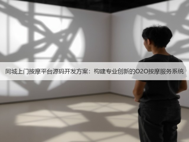 同城上门按摩平台源码开发方案:构建专业创新的O2O按摩服务系统(图3) 同城上门按摩平台源码开发方案:构建专业创新的O2O按摩服务系统(图3)