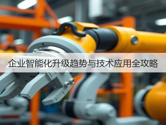 企业智能化升级趋势与技术应用全攻略(图2) 企业智能化升级趋势与技术应用全攻略(图2)