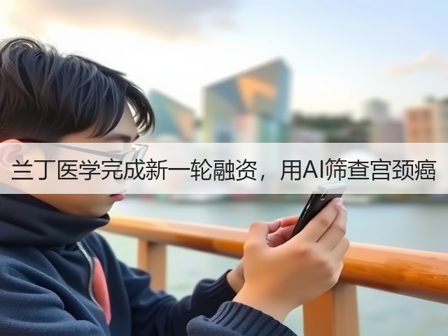 兰丁医学完成新一轮融资,用AI筛查宫颈癌(图2) 兰丁医学完成新一轮融资,用AI筛查宫颈癌(图2)