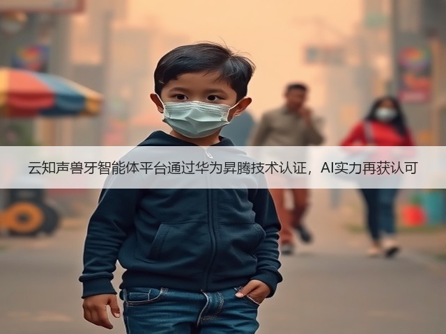 云知声兽牙智能体平台通过华为昇腾技术认证，AI实力再获认可(图2)