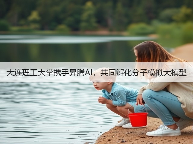 大连理工大学携手昇腾AI,共同孵化分子模拟大模型(图1) 大连理工大学携手昇腾AI,共同孵化分子模拟大模型(图1)