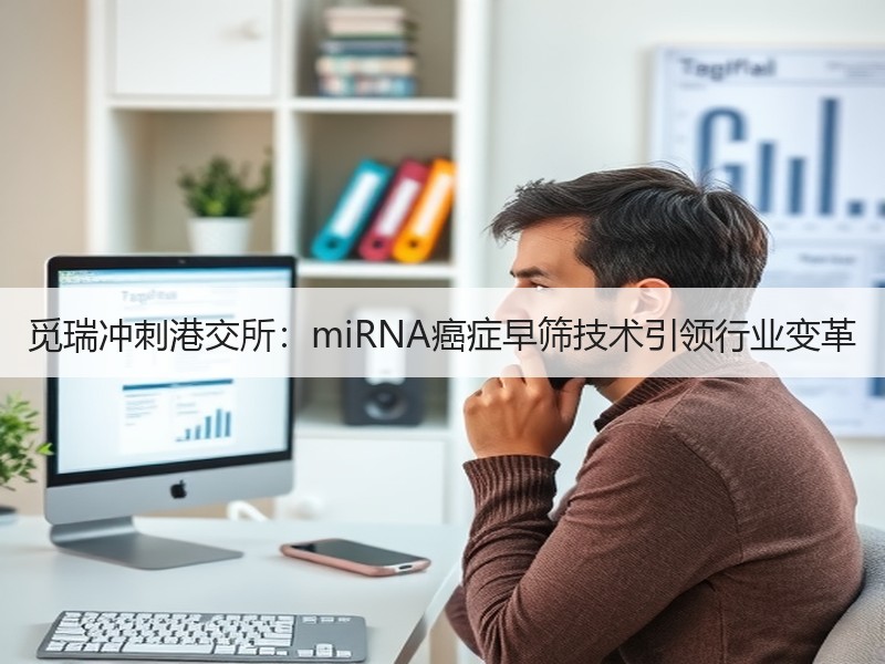 觅瑞冲刺港交所：miRNA癌症早筛技术引领行业变革