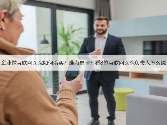 企业做互联网医院如何落实?难点是啥?看8位互联网医院负责人怎么说(图3) 企业做互联网医院如何落实?难点是啥?看8位互联网医院负责人怎么说(图3)