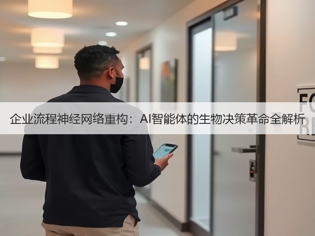 企业流程神经网络重构:AI智能体的生物决策革命全解析(图1) 企业流程神经网络重构:AI智能体的生物决策革命全解析(图1)