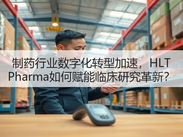 制药行业数字化转型加速,HLT Pharma如何赋能临床研究革新?(图3) 制药行业数字化转型加速,HLT Pharma如何赋能临床研究革新?(图3)