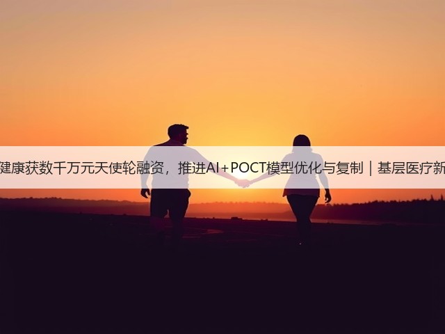伊鸿健康获数千万元天使轮融资,推进AI+POCT模型优化与复制|基层医疗新机遇(图3) 伊鸿健康获数千万元天使轮融资,推进AI+POCT模型优化与复制|基层医疗新机遇(图3)