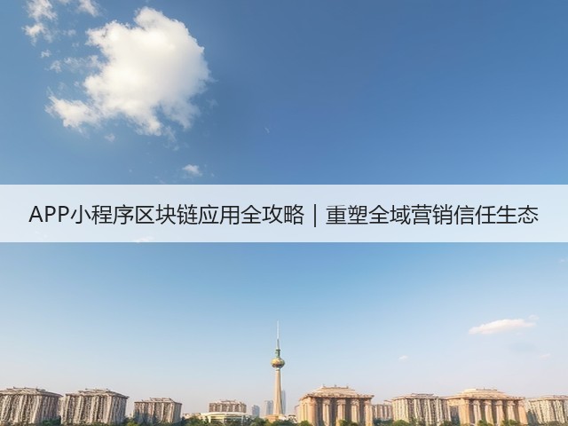 APP小程序区块链应用全攻略|重塑全域营销信任生态(图2) APP小程序区块链应用全攻略|重塑全域营销信任生态(图2)