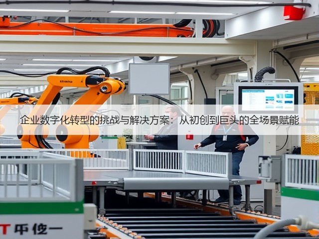 企业数字化转型的挑战与解决方案:从初创到巨头的全场景赋能(图2) 企业数字化转型的挑战与解决方案:从初创到巨头的全场景赋能(图2)