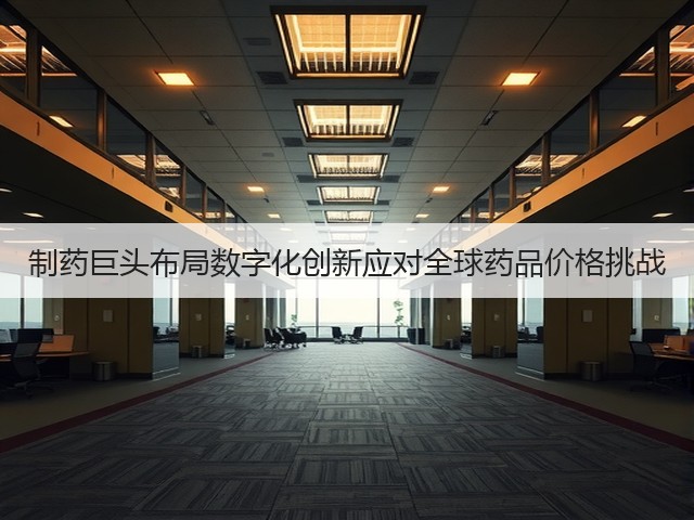 制药巨头布局数字化创新应对全球药品价格挑战(图1) 制药巨头布局数字化创新应对全球药品价格挑战(图1)