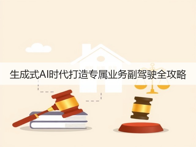 生成式AI时代打造专属业务副驾驶全攻略(图2) 生成式AI时代打造专属业务副驾驶全攻略(图2)
