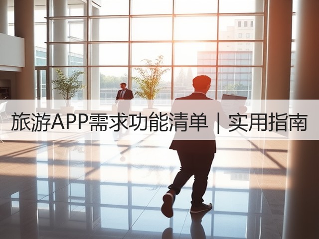 旅游APP需求功能清单|实用指南(图1) 旅游APP需求功能清单|实用指南(图1)