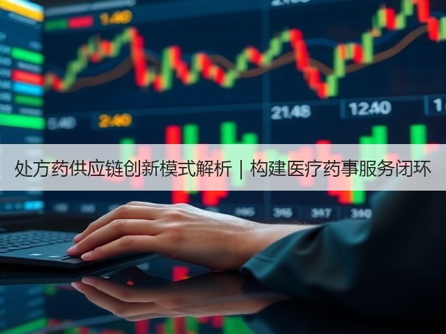 处方药供应链创新模式解析|构建医疗药事服务闭环(图1) 处方药供应链创新模式解析|构建医疗药事服务闭环(图1)