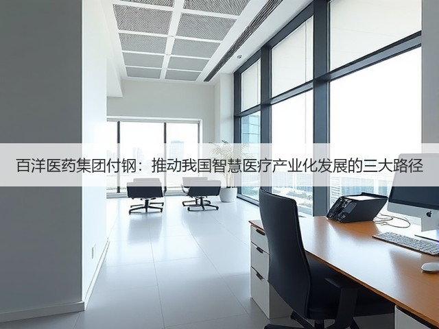 百洋医药集团付钢:推动我国智慧医疗产业化发展的三大路径(图2) 百洋医药集团付钢:推动我国智慧医疗产业化发展的三大路径(图2)