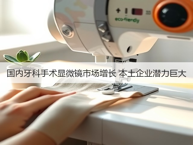 国内牙科手术显微镜市场增长 本土企业潜力巨大(图3)