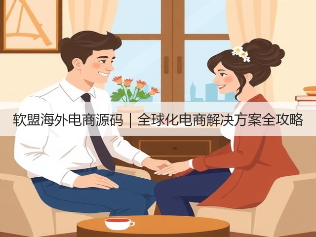 软盟海外电商源码|全球化电商解决方案全攻略(图3) 软盟海外电商源码|全球化电商解决方案全攻略(图3)