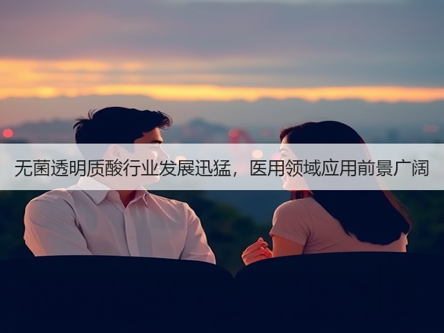 无菌透明质酸行业发展迅猛,医用领域应用前景广阔(图1) 无菌透明质酸行业发展迅猛,医用领域应用前景广阔(图1)