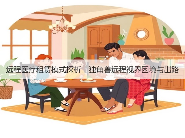 远程医疗租赁模式探析|独角兽远程视界困境与出路(图1) 远程医疗租赁模式探析|独角兽远程视界困境与出路(图1)