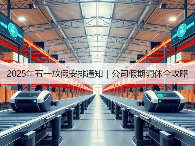 2025年五一放假安排通知|公司假期调休全攻略(图1) 2025年五一放假安排通知|公司假期调休全攻略(图1)