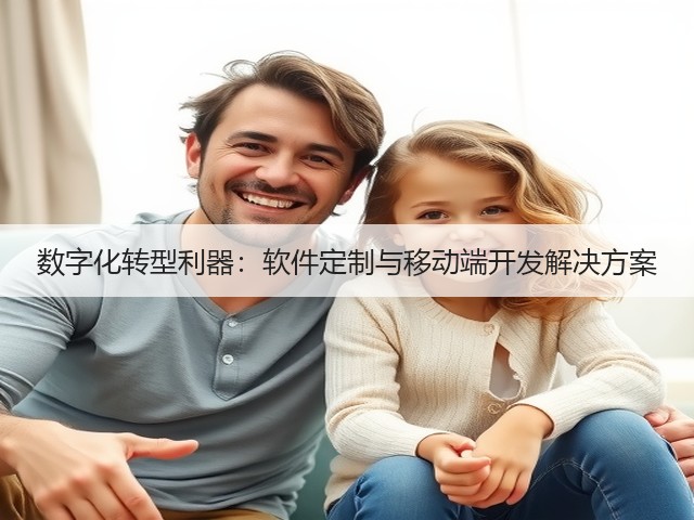 数字化转型利器:软件定制与移动端开发解决方案(图2) 数字化转型利器:软件定制与移动端开发解决方案(图2)