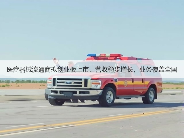 医疗器械流通商拟创业板上市,营收稳步增长,业务覆盖全国(图2) 医疗器械流通商拟创业板上市,营收稳步增长,业务覆盖全国(图2)
