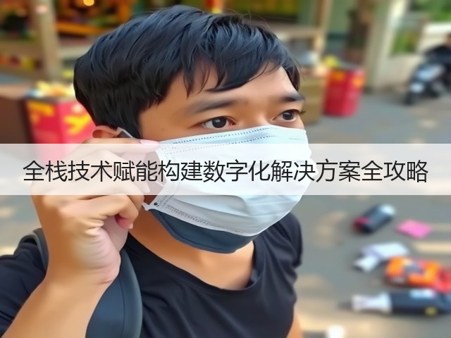 全栈技术赋能构建数字化解决方案全攻略(图3) 全栈技术赋能构建数字化解决方案全攻略(图3)