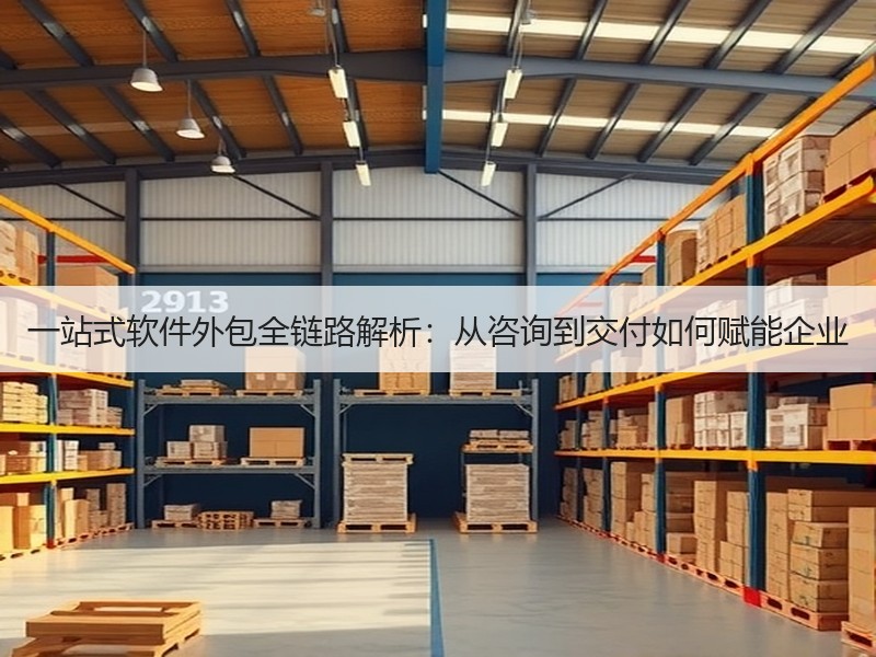 一站式软件外包全链路解析：从咨询到交付如何赋能企业