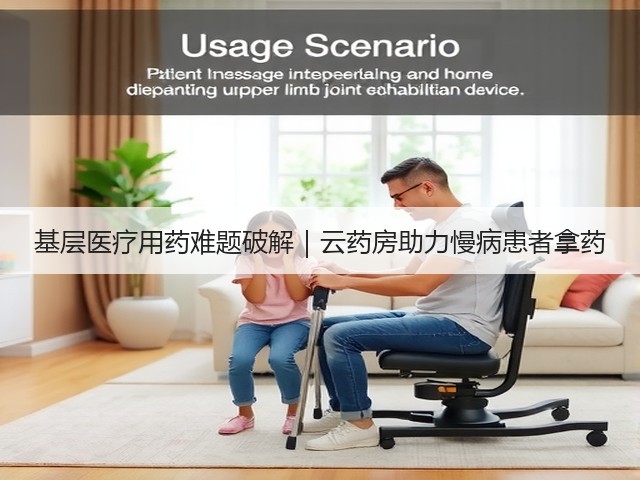 基层医疗用药难题破解|云药房助力慢病患者拿药(图3) 基层医疗用药难题破解|云药房助力慢病患者拿药(图3)
