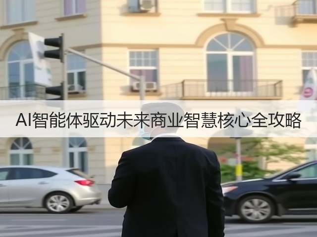 AI智能体驱动未来商业智慧核心全攻略(图1) AI智能体驱动未来商业智慧核心全攻略(图1)