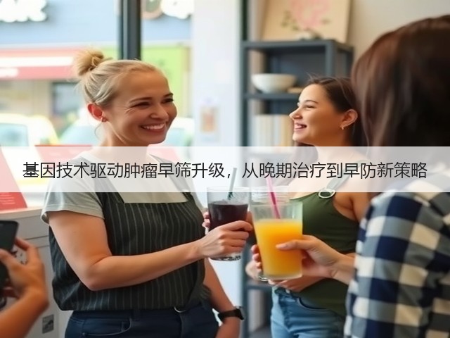基因技术驱动肿瘤早筛升级,从晚期治疗到早防新策略(图3) 基因技术驱动肿瘤早筛升级,从晚期治疗到早防新策略(图3)