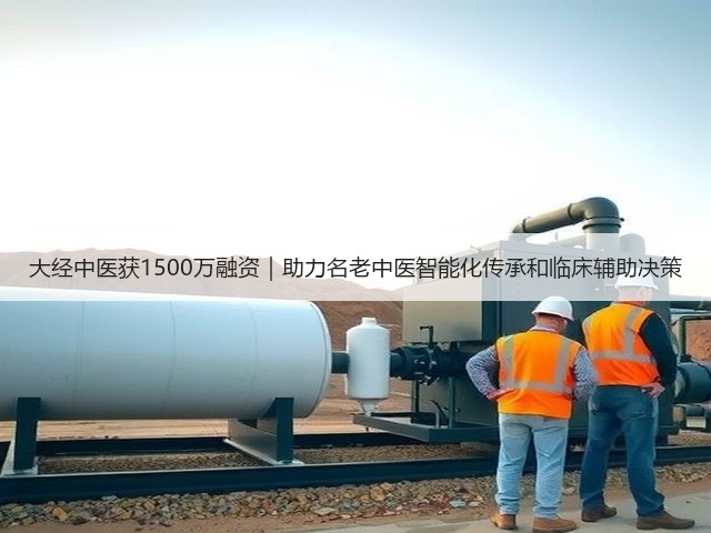 大经中医获1500万融资｜助力名老中医智能化传承和临床辅助决策(图1)