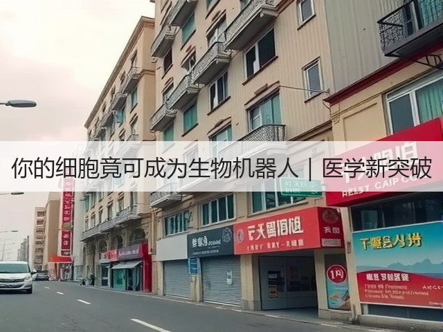 你的细胞竟可成为生物机器人|医学新突破(图2) 你的细胞竟可成为生物机器人|医学新突破(图2)