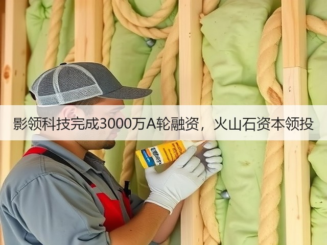 影领科技完成3000万A轮融资,火山石资本领投(图3) 影领科技完成3000万A轮融资,火山石资本领投(图3)