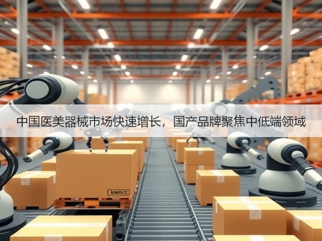 中国医美器械市场快速增长,国产品牌聚焦中低端领域(图1) 中国医美器械市场快速增长,国产品牌聚焦中低端领域(图1)
