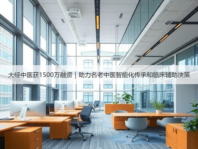 大经中医获1500万融资｜助力名老中医智能化传承和临床辅助决策(图3)