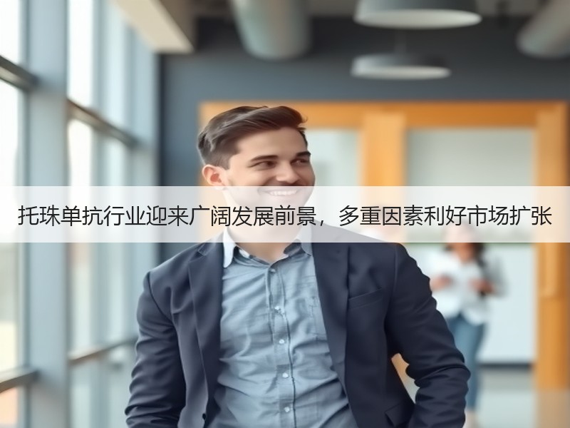 托珠单抗行业迎来广阔发展前景，多重因素利好市场扩张
