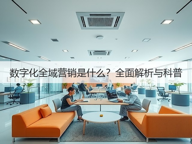数字化全域营销是什么?全面解析与科普(图2) 数字化全域营销是什么?全面解析与科普(图2)