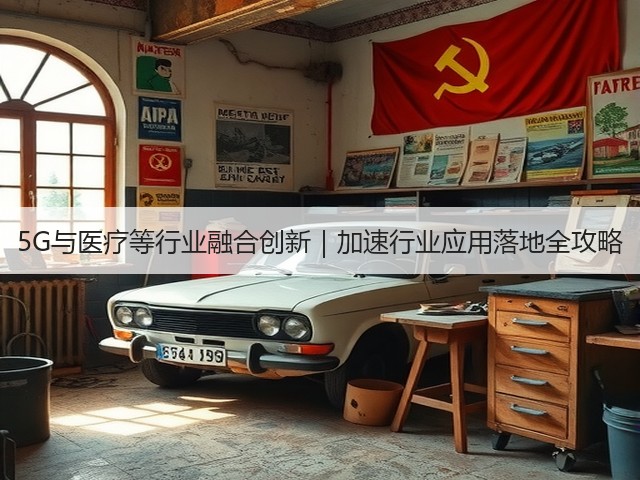 5G与医疗等行业融合创新|加速行业应用落地全攻略(图3) 5G与医疗等行业融合创新|加速行业应用落地全攻略(图3)
