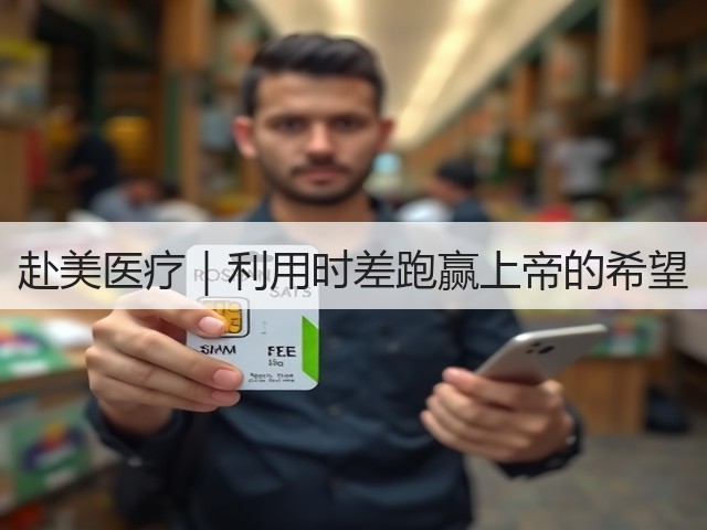 赴美医疗｜利用时差跑赢上帝的希望(图3)