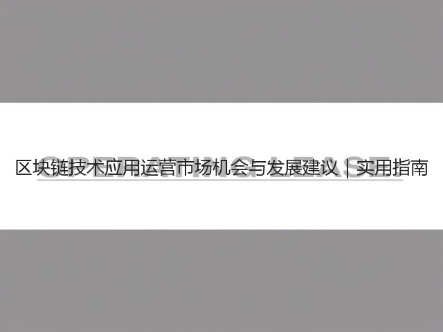区块链技术应用运营市场机会与发展建议|实用指南(图3) 区块链技术应用运营市场机会与发展建议|实用指南(图3)