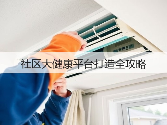 社区大健康平台打造全攻略(图1) 社区大健康平台打造全攻略(图1)