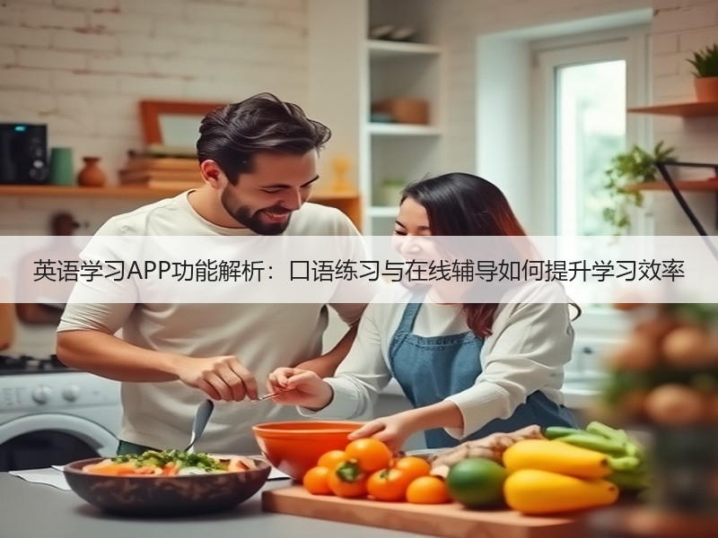 英语学习APP功能解析：口语练习与在线辅导如何提升学习效率