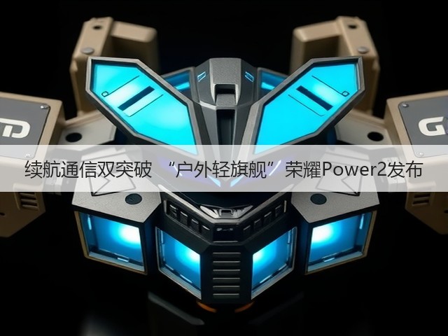续航通信双突破 “户外轻旗舰”荣耀Power2发布(图1)