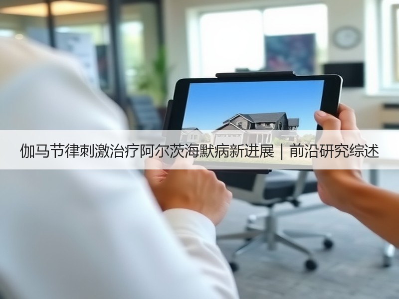 伽马节律刺激治疗阿尔茨海默病新进展｜前沿研究综述